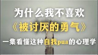 为什么我不喜欢《被讨厌的勇气》？你不幸福，是因为你选择了不幸福吗？一集看懂这种自我pua的心理学｜心理学｜阿德勒｜成长｜启蒙｜哲学｜精神分析｜