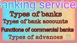 Banking services (types of banks,types of bank accounts & advances, functions of commercial banks)