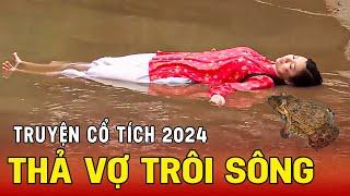 Người Chồng Tàn Nhẫn THẢ VỢ TRÔI SÔNG Để Thoải Mái Bên Nhân Tình | TRUYỆN CỔ TÍCH 2024 | CỔ TÍCH MỚI