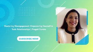 Mastering Disengagement: Empowering Yourself in Toxic Relationships | Pragati Sureka