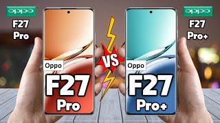 Oppo F27 Pro Vs Oppo F27 Pro Plus - Full Comparison  Techvs