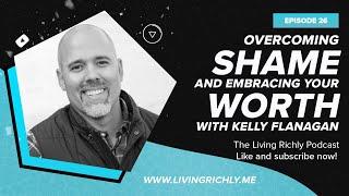 E26: Overcoming Shame and Embracing Your Worth with Dr. Kelly Flanagan