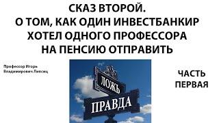 СКАЗ ВТОРОЙ. О ТОМ, КАК ОДИН ИНВЕСТБАНКИР ХОТЕЛ ОДНОГО ПРОФЕССОРА НА ПЕНСИЮ ОТПРАВИТЬ. ЧАСТЬ ПЕРВАЯ