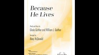 Because He Lives (SATB) - William J. Gaither, Gloria Gaither, arr. Mary McDonald