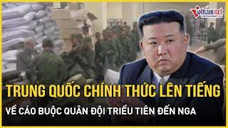 Trung Quốc chính thức lên tiếng về cáo buộc quân đội Triều Tiên đến Nga để tham chiến ở Ukraine