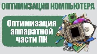 Оптимизация аппаратной части. Все об оптимизации ПК