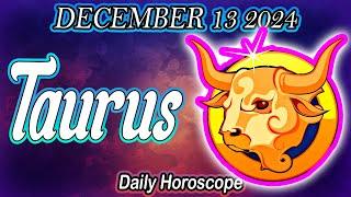 you need to KNOW this urgently  DAILY HOROSCOPE taurus DECEMBER 13 2024 ️  TAURUS tarot HOROSCOPE