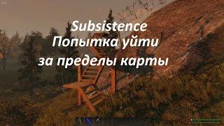 SUBSISTENCE Попытка уйти за пределы карты