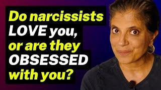 Do narcissists LOVE you, or are they OBSESSED with you?