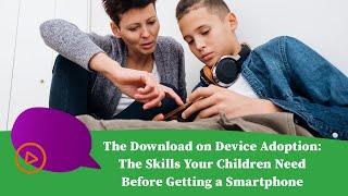 The Download on Device Adoption: The Skills Your Children Need Before Getting a Smartphone