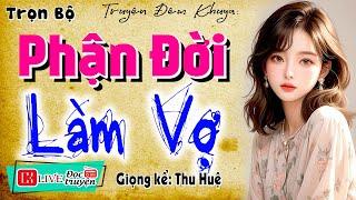 15 Phút nghe truyện ngủ cực ngon: " PHẬN ĐỜI LÀM VỢ " - Truyện đời sống vợ chồng có thật 2024