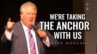 Mark Morgan - WE'RE TAKING THE ANCHOR WITH US