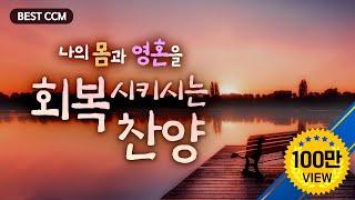 [BEST CCM] 나의 몸과 영혼을 회복시키시는 찬양 /Praise that restores my body and soul