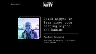 Build bigger in less time: code testing beyond the basics - Predrag Gruevski | EuroRust 2024