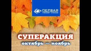 СУПЕРАКЦИЯ от Первой глазной клиники! До 30.11.2016 года!