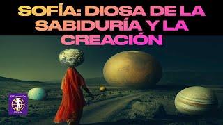 SOFÍA: DIOSA DE LA SABIDURÍA Y LA CREACIÓN | Mujeres Poderosas | Mujeres Valientes