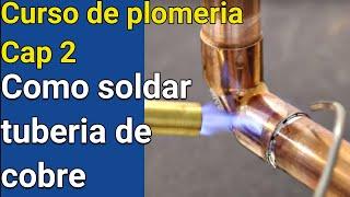 Como soldar la tuberia de cobre. Curso de Plomeria Capitulo 2