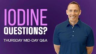 Your Iodine Questions Answered! - Thursday Midday Q&A