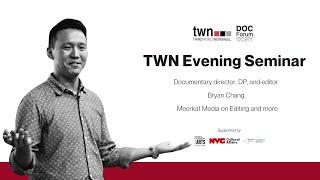TWN Evening Seminars: Bryan Chang, Meerkat Media on Editing and more
