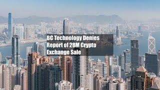 BC Technology Denies Report of $128M Crypto Exchange Sale