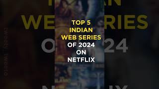 Top 5 indian webseries of 2024 on netflix