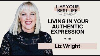 Living in your Authentic Expression w/ Liz Wright | LIVE YOUR BEST LIFE WITH LIZ WRIGHT Episode 244