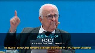 14.03.2025 - Sexta-feira: Reprise do dia 23.08.19 - Pr. Joaquim Gonçalves