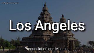 Los Angeles - American Pronunciation and Meaning