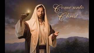 Come Unto Christ (with lyrics)