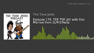 Episode 179: TEE TEE JAY with Eric Merrow from ELM Effects