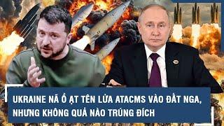 Ukraine nã ồ ạt tên lửa ATACMS vào đất Nga, nhưng không quả nào trúng đích