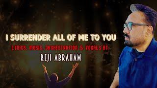 I surrender all of me to you | Reji Abraham