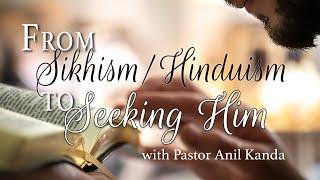 From Sikhism/Hinduism to Seeking Him, Part 2 with Pastor Anil Kanda