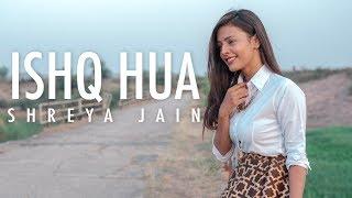 Ishq Hua | Female Cover | Shreya Jain | Fotilo Feller | Vivart