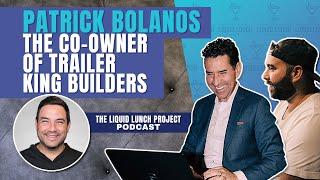 Live The Length And Width Of Your Life: An Interview with Patrick Bolanos of Trailer King Builders