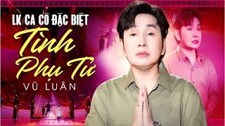 Vũ Luân - LK CA CỔ ĐẶC BIỆT HAY CẢM ĐỘNG RƠI LỆ