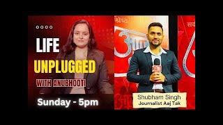 Life Unplugged with Anubhooti | Shubham Singh @AajTak: Inside the World of Journalism