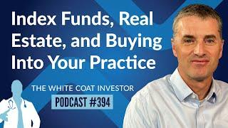 Index Funds, Real Estate, and Buying Into Your Practice - WCI Podcast #394