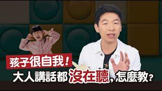 小孩很自我，大人講話都不聽，該怎麼教？