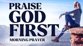 Start By Saying 'I PRAISE YOU GOD'  | A Blessed Morning Prayer To Begin The Day