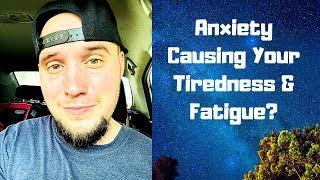 Anxiety Causing Tiredness & Fatigue?