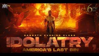 IDOLATRY: AMERICA’S LAST SIN |  Part 1