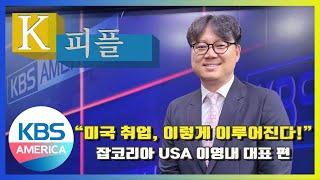 K-피플 58회 "미국 취업, 이렇게 이루어진다!" 잡코리아 USA 이영내 대표 편