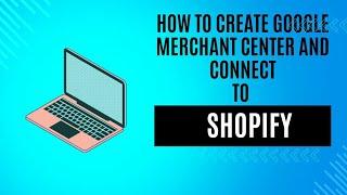 How to Create  Google Merchant Center account and Connect to your Shopify store