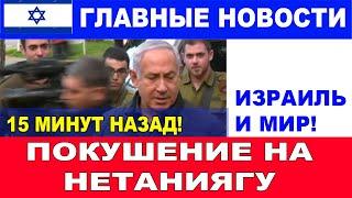 15 минут назад! Покушение на Нетаниягу! Главные новости дня.  #новости