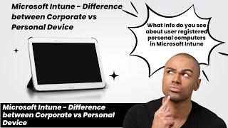 Microsoft Intune - Difference between Corporate vs Personal Device | What info do you see in both?