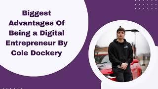 Biggest Advantages Of Being a Digital Entrepreneur By Cole Dockery