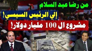 من رضا عبدالسلام إلى الرئيس السيسي..مشروع ال100 مليار دولار وتعميق الانتماء والعطاء لمصر! شير واقترح