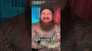 OHIO DAD ARRESTED FOR PHONE CALLS