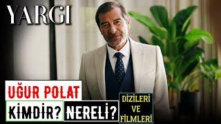 Uğur Polat Kimdir? Nereli? Kaç Yaşında? Dizileri Filmleri - Yargı Dizisi Yekta Aslında Kim?